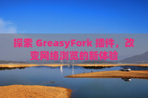 探索 GreasyFork 插件，改变网络浏览的新体验